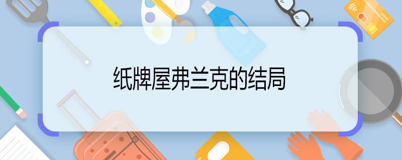 纸牌屋弗兰克的结局 纸牌屋弗兰克结局是什么